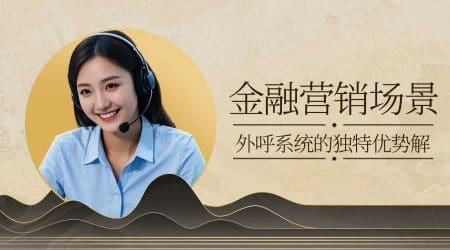 金融营销场景：外呼系统的独特优势解读​