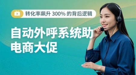 自动外呼系统助电商大促：转化率飙升 300% 的背后逻辑​