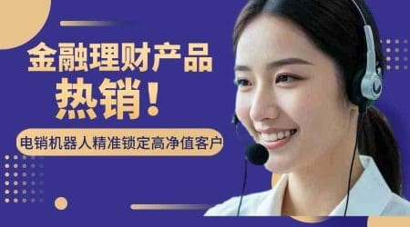 金融理财产品热销！电销机器人精准锁定高净值客户