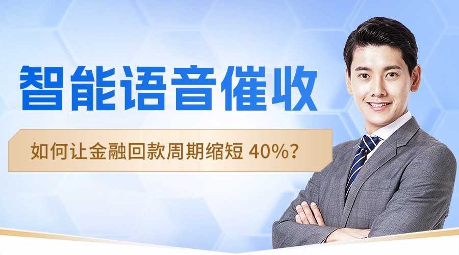 智能语音催收如何让金融回款周期缩短 40%？行业实战全解析