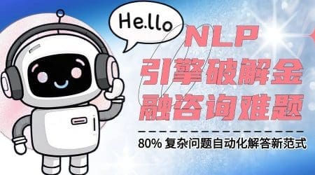 NLP 引擎破解金融咨询难题：80% 复杂问题自动化解答新范式