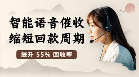 物流行业突破：智能语音催收缩短回款周期，提升 55% 回收率​