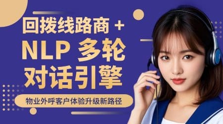 回拨线路商 + NLP 多轮对话引擎：物业外呼客户体验升级新路径