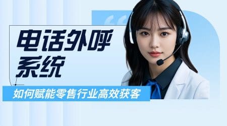 电话外呼系统如何赋能零售行业高效获客