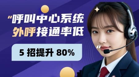 呼叫中心系统外呼接通率低？5 招提升 80%