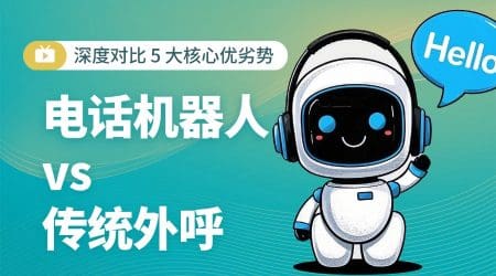 电话机器人 vs 传统外呼：深度对比 5 大核心优劣势​