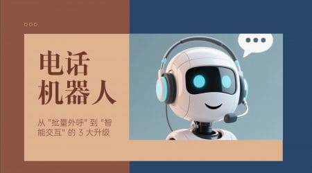 趋势解读：电话机器人从 "批量外呼" 到 "智能交互" 的 3 大升级​