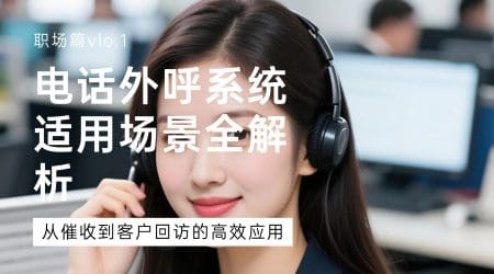 电话外呼系统适用场景全解析：从催收到客户回访的高效应用