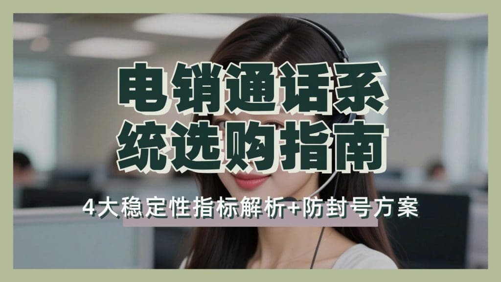 电销通话系统选购指南｜4大稳定性指标解析+防封号方案