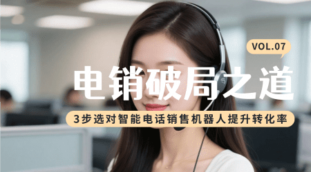 电销破局之道：3步选对智能电话销售机器人提升转化率