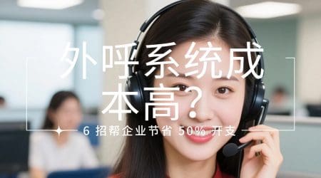 外呼系统成本高？6 招帮企业节省 50% 开支