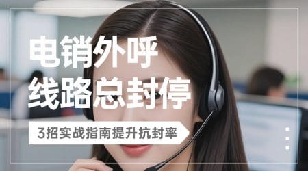电销外呼线路总封停？3招实战指南提升抗封率