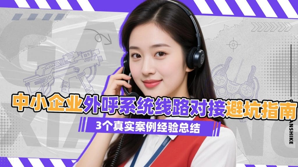 中小企业外呼系统线路对接避坑指南：3 大关键陷阱解析​