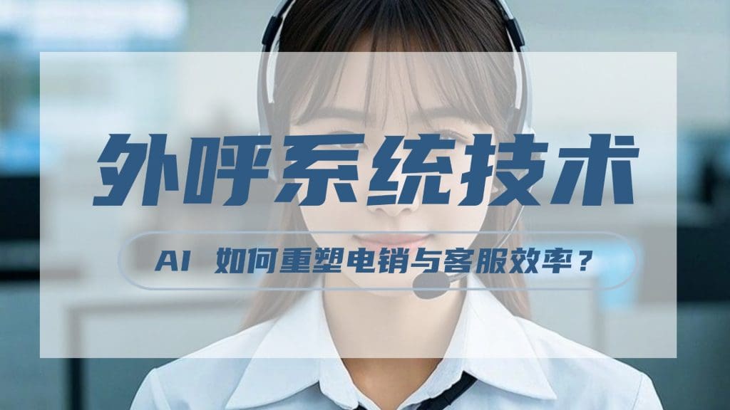 外呼系统技术升级：AI 如何重塑电销与客服效率？