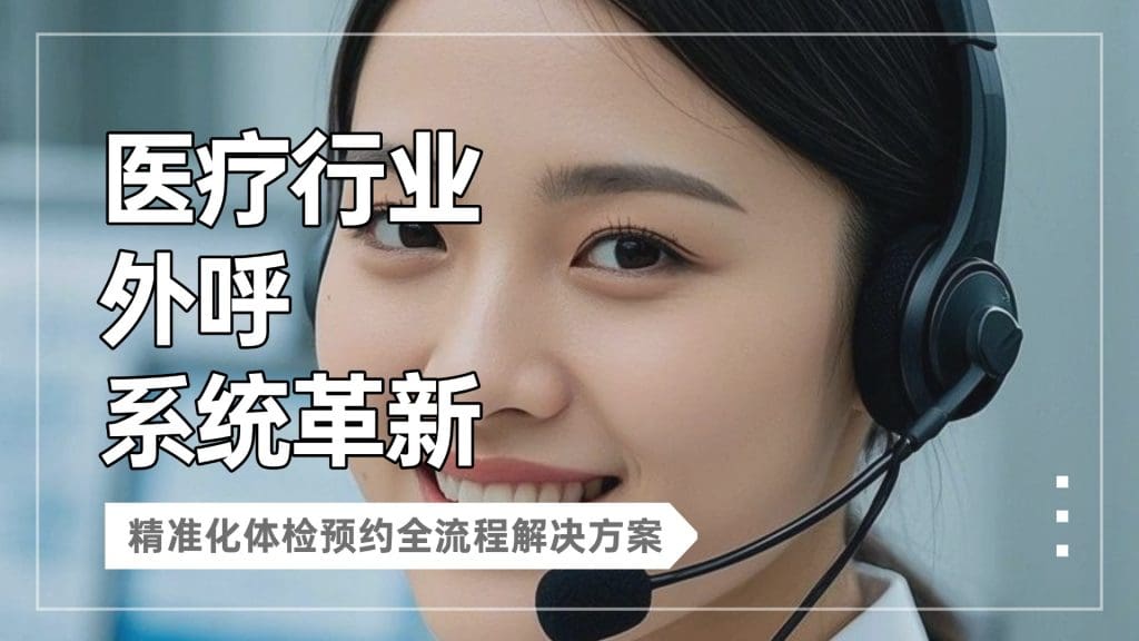 医疗行业外呼系统革新：精准化体检预约全流程解决方案​